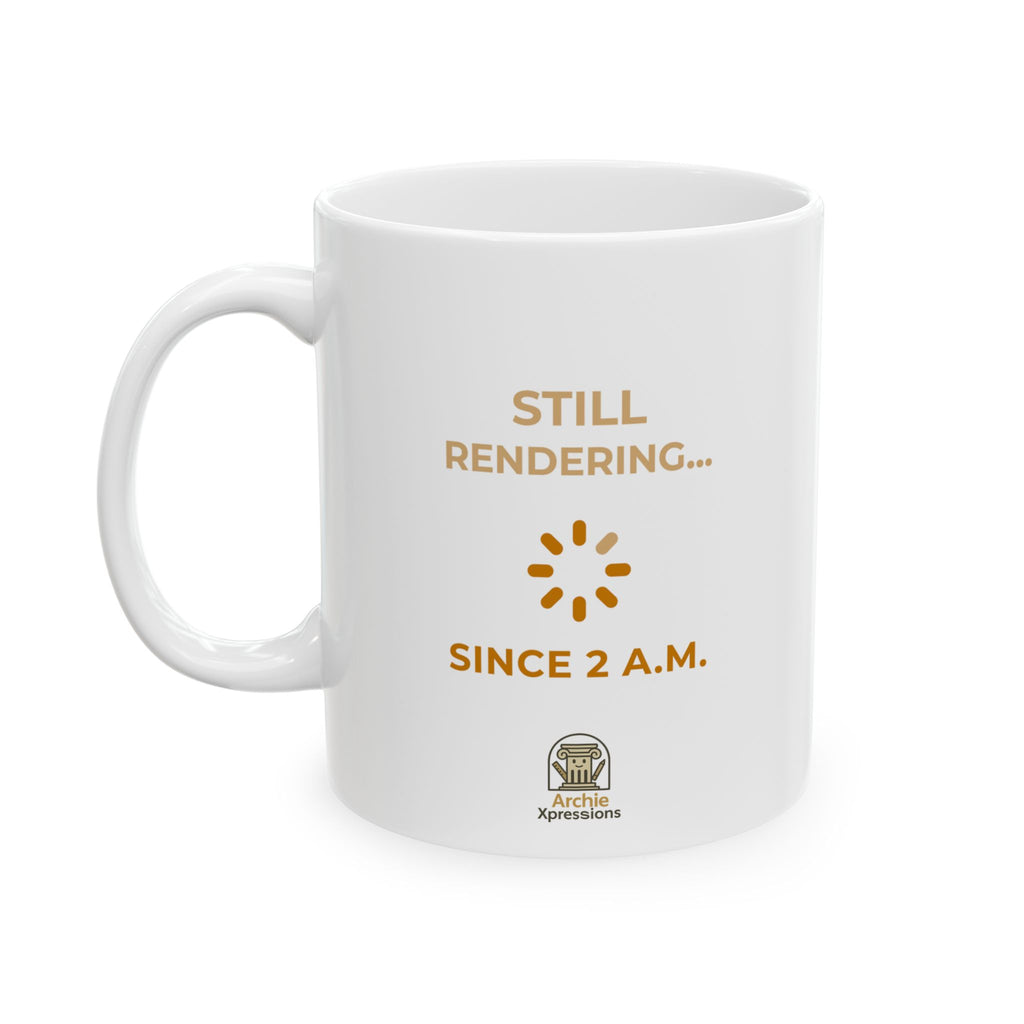 Coffee Mug - Still Rendering... Since 2AM - Architect Designer/Student Gift